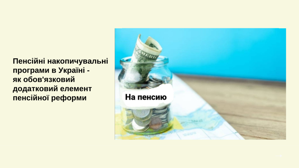 Пенсійні накопичувальні програми в Україні - як обов'язковий додатковий елемент пенсійної реформи